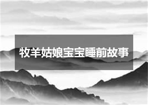牧羊姑娘宝宝睡前故事