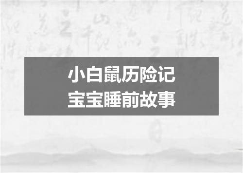 小白鼠历险记宝宝睡前故事