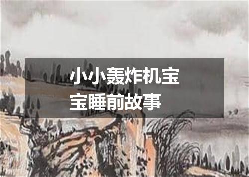 小小轰炸机宝宝睡前故事