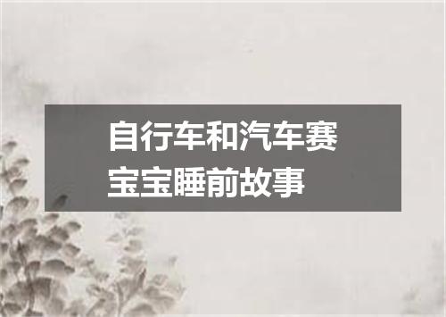 自行车和汽车赛宝宝睡前故事