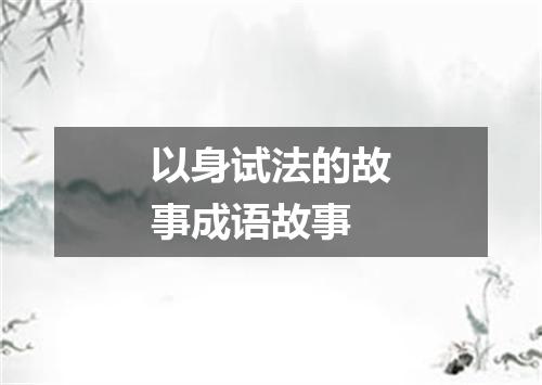 以身试法的故事成语故事