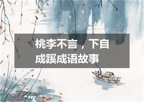 桃李不言，下自成蹊成语故事