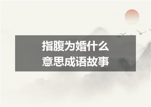 指腹为婚什么意思成语故事
