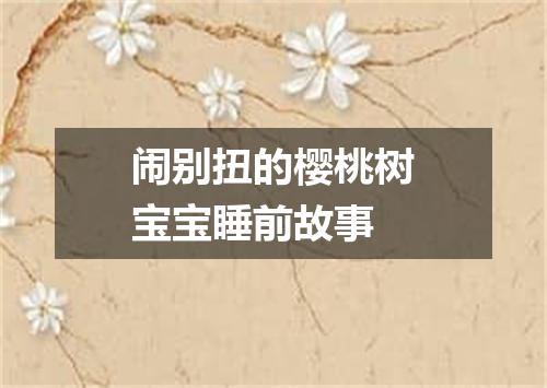 闹别扭的樱桃树宝宝睡前故事