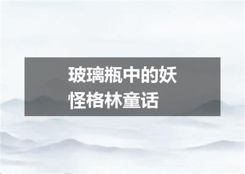 玻璃瓶中的妖怪格林童话