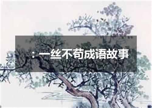 ：一丝不苟成语故事
