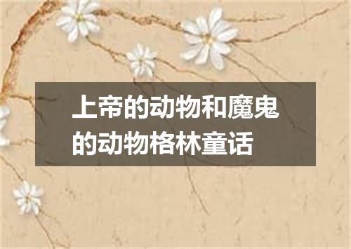 上帝的动物和魔鬼的动物格林童话