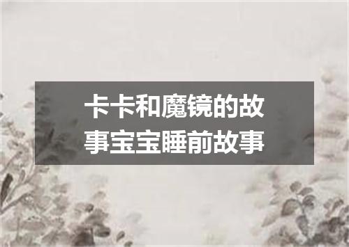 卡卡和魔镜的故事宝宝睡前故事