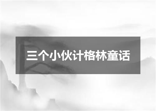 三个小伙计格林童话