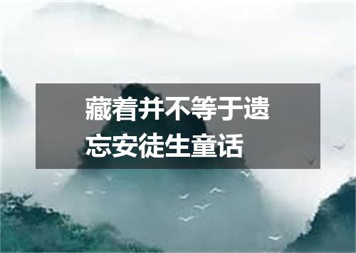 藏着并不等于遗忘安徒生童话