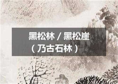 黑松林／黑松崖（乃古石林）