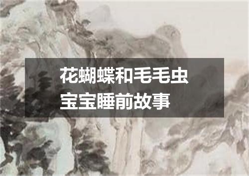 花蝴蝶和毛毛虫宝宝睡前故事