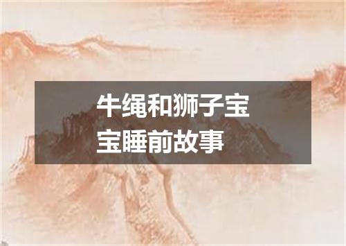 牛绳和狮子宝宝睡前故事