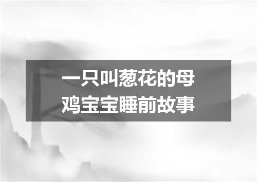 一只叫葱花的母鸡宝宝睡前故事