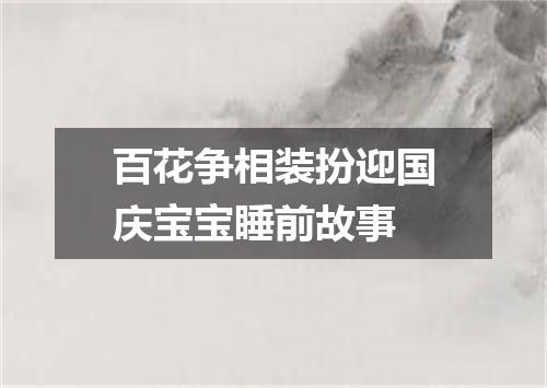 百花争相装扮迎国庆宝宝睡前故事