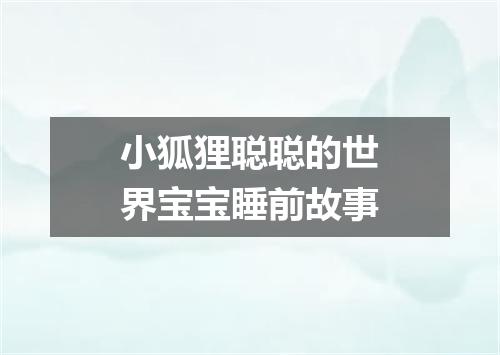 小狐狸聪聪的世界宝宝睡前故事