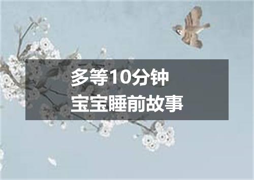 多等10分钟宝宝睡前故事