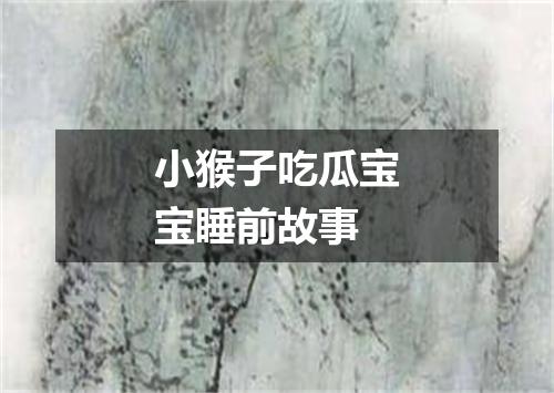 小猴子吃瓜宝宝睡前故事