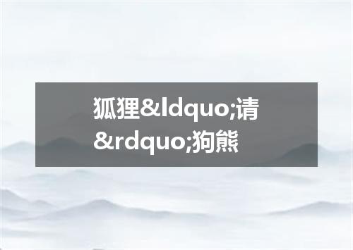 狐狸&ldquo;请&rdquo;狗熊
