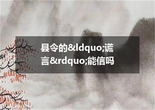 县令的&ldquo;谎言&rdquo;能信吗