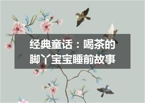 经典童话:喝茶的脚丫宝宝睡前故事