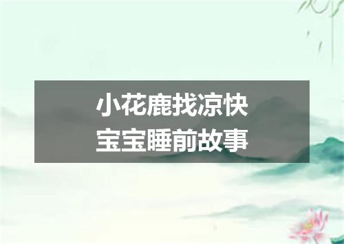 小花鹿找凉快宝宝睡前故事