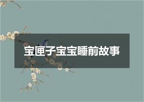 宝匣子宝宝睡前故事