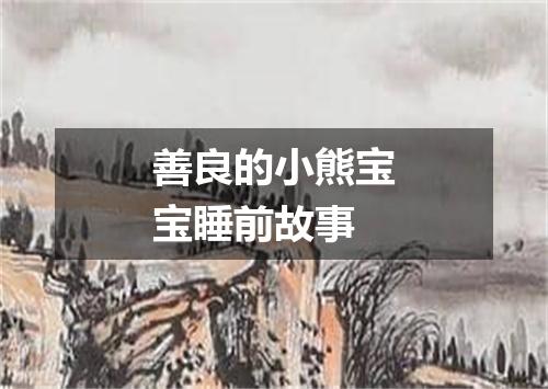 善良的小熊宝宝睡前故事