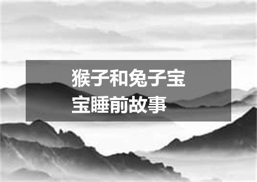 猴子和兔子宝宝睡前故事