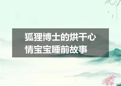 狐狸博士的烘干心情宝宝睡前故事