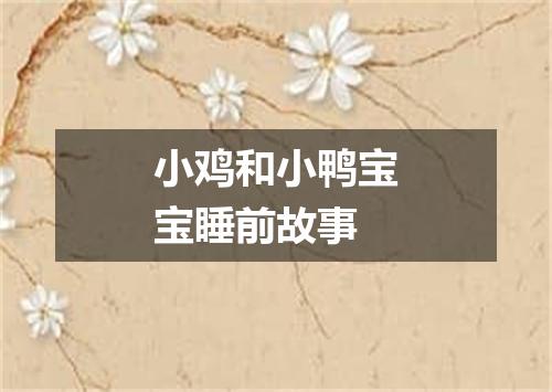 小鸡和小鸭宝宝睡前故事
