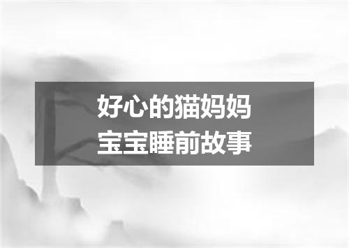 好心的猫妈妈宝宝睡前故事