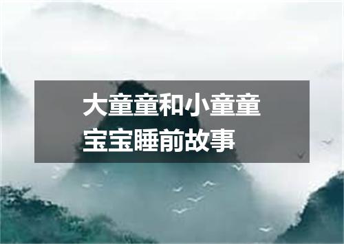 大童童和小童童宝宝睡前故事