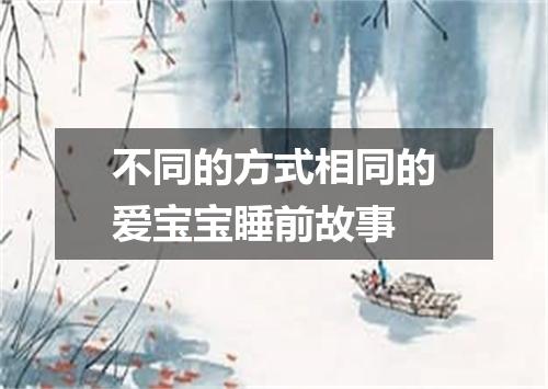 不同的方式相同的爱宝宝睡前故事