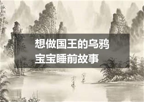 想做国王的乌鸦宝宝睡前故事