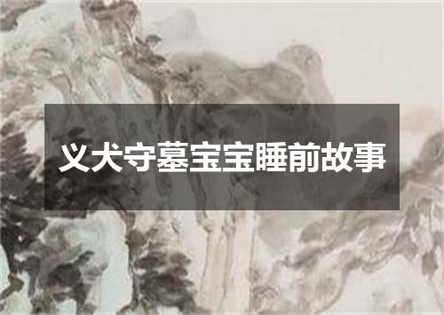 义犬守墓宝宝睡前故事