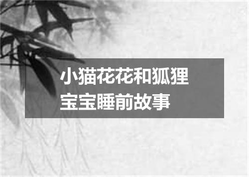 小猫花花和狐狸宝宝睡前故事