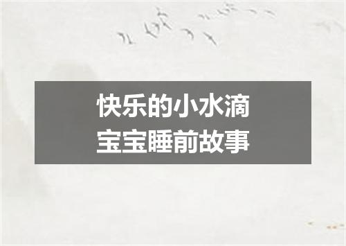 快乐的小水滴宝宝睡前故事