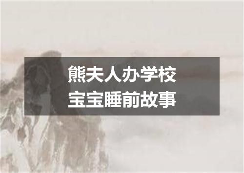 熊夫人办学校宝宝睡前故事