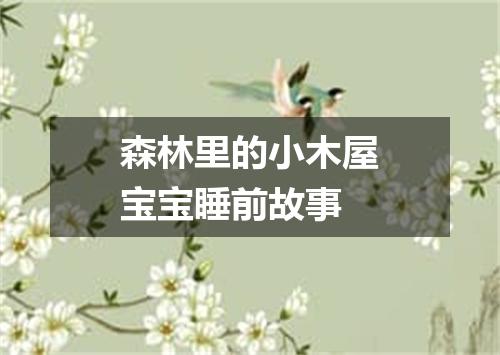 森林里的小木屋宝宝睡前故事
