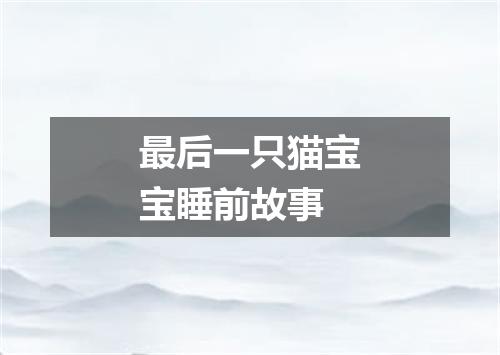 最后一只猫宝宝睡前故事