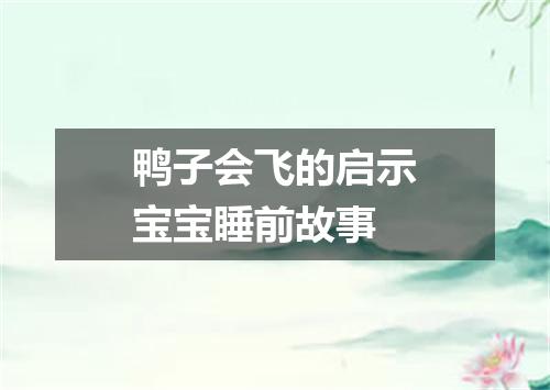 鸭子会飞的启示宝宝睡前故事