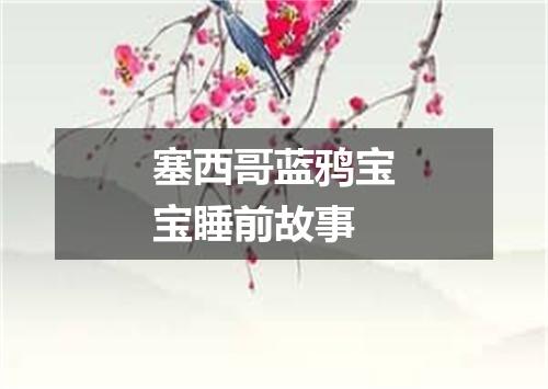 塞西哥蓝鸦宝宝睡前故事