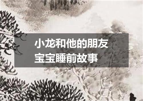 小龙和他的朋友宝宝睡前故事