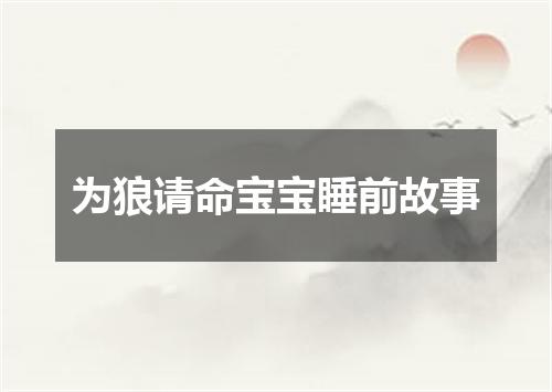 为狼请命宝宝睡前故事