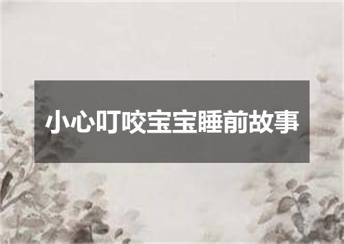 小心叮咬宝宝睡前故事