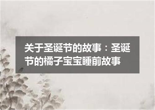 关于圣诞节的故事:圣诞节的橘子宝宝睡前故事
