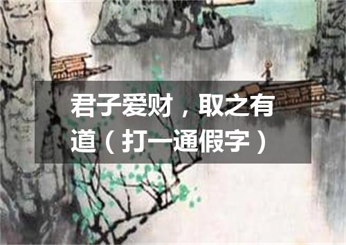 君子爱财，取之有道（打一通假字）