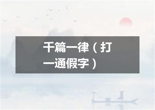 千篇一律（打一通假字）