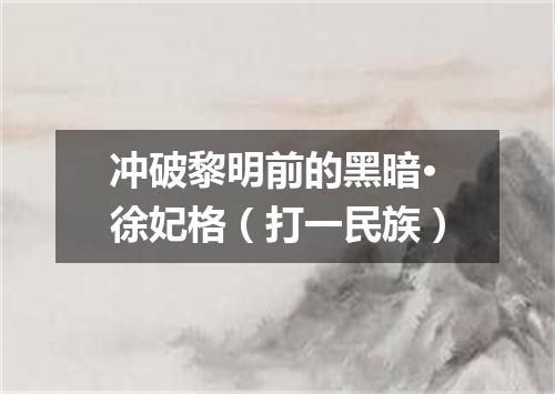 冲破黎明前的黑暗·徐妃格（打一民族）